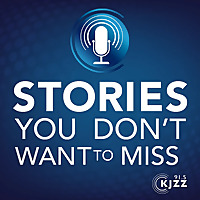 KJZZ's Stories You Don't Want to Miss