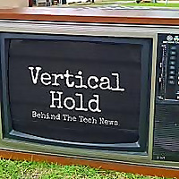 Vertical Hold: Behind The Tech News