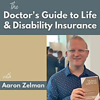 Doctor's Guide to Life & Disability Insurance with Aaron Zelman