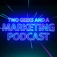 Two Geeks and A Marketing Podcast