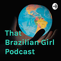 That Brazilian Girl Podcast