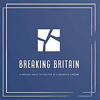 Breaking Britain: A Podcast about the Politics of a Disunited Kingdom