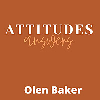Attitudes/Answers with Olen Baker