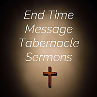 End Time Message Tabernacle Sermons