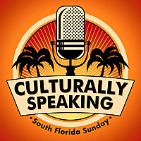 Culturally Speaking:  The South Florida Sunday Podcast