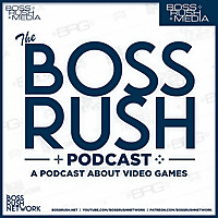 Boss Rush Podcast - A Podcast about Video Games