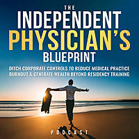 The Independent Physician's Blueprint: Ditch Corporate Controls To Reduce Medical Practice Burnout &