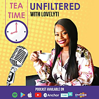 Tea Time UNFILTERED With Lovelyti