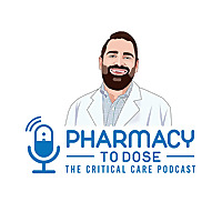 Pharmacy to Dose: The Critical Care Podcast