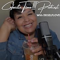 Cafecito Time!!! Podcast with DDSELFLOVE