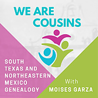 The We Are Cousins Podcast: South Texas and Northeastern Mexico Genealogy