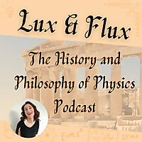 Lux & Flux: The History and Philosophy of Physics Podcast