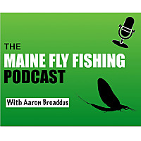 The Maine Fly Fishing Podcast