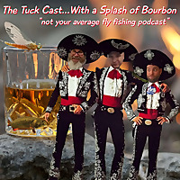 The Tuck Cast...With a Splash of Bourbon 'A Fly Fishing Podcast'