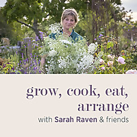 grow, cook, eat, arrange with Sarah Raven & friends