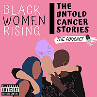 Black Women Rising- The Untold Cancer Stories Podcast