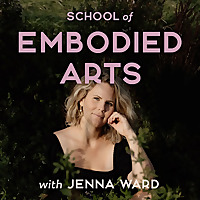 School of Embodied Arts Podcast with Jenna Ward