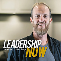 Leadership Now with Dr. Aaron Rock