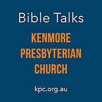 Kenmore Presbyterian Church - Bible Talks