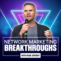 Network Marketing Breakthroughs with Rob Sperry