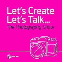 Let's Create - Let's Talk - The Photography Show
