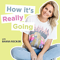 How It's Really Going with Shana Recker