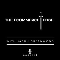 THE ECOMMERCE EDGE Podcast with Jason Greenwood