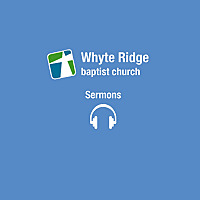 Whyte Ridge Baptist Church Sermons