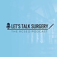 Let's Talk Surgery: The RCSEd Podcast