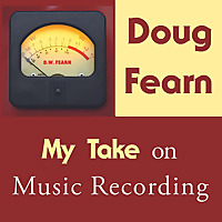 My Take on Music Recording with Doug Fearn