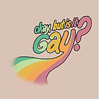 Okay, But Is It Gay?