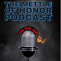 The Mettle of Honor Podcast: Stories of, Strength, Courage, & Perseverance™️
