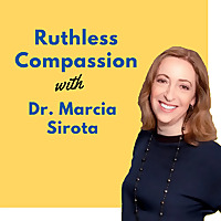 Dr. Marcia Sirota MD hosts Ruthless Compassion