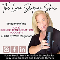 The Lora Shipman Show - Social Media Transformation Strategies for Busy Entrepreneurs and Business O