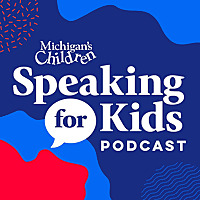 Speaking for Kids, the podcast from Michigan's Children