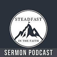 Steadfast in the Faith Sermon Podcast