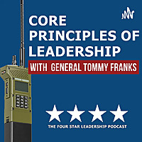 The Four Star Leadership Podcast: Core Principles of Leadership with General Tommy Franks