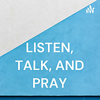 LISTEN, TALK, AND PRAY