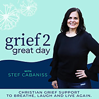 Grief 2 Great Day - Christian Grief Support for Women, Questioning God in Grief, Life after Loss, Ho