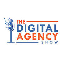 The Digital Agency Show | Helping Agency Owners Transform Their Business Mindset to Increase Prices,