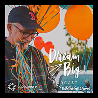 Dream Big Podcast with Bob Goff and Friends