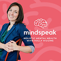 Mindspeak: Holistic Mental Health with Holly Higgins