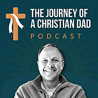 The Journey of a Christian Dad Podcast