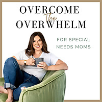 Overcome the Overwhelm for Special Needs Moms