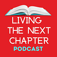 Living The Next Chapter: Candid Conversations with Authors and Writers for Readers Searching for a N