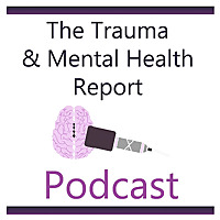 The Trauma & Mental Health Report Podcast