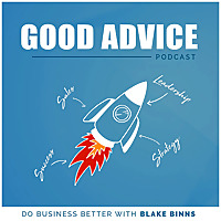 The Good Advice Podcast: Do Business Better with Blake Binns