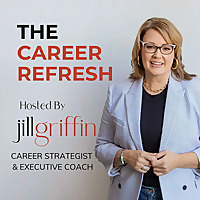 The Career Refresh with Jill Griffin: Career Reinvention, Leadership Coaching, and Professional Bran