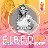 F.I.R.E.D UP with Krista Mashore