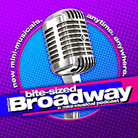 Bite-Sized Broadway: A Mini-Musical Podcast